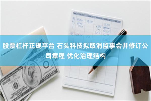 股票杠杆正规平台 石头科技拟取消监事会并修订公司章程 优化治理结构