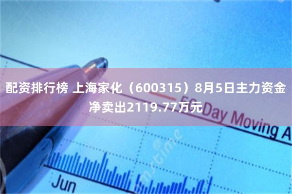 配资排行榜 上海家化（600315）8月5日主力资金净卖出2119.77万元