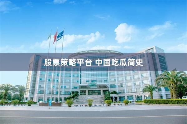股票策略平台 中国吃瓜简史