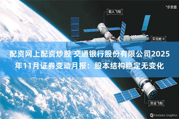 配资网上配资炒股 交通银行股份有限公司2025年11月证券变动月报：股本结构稳定无变化