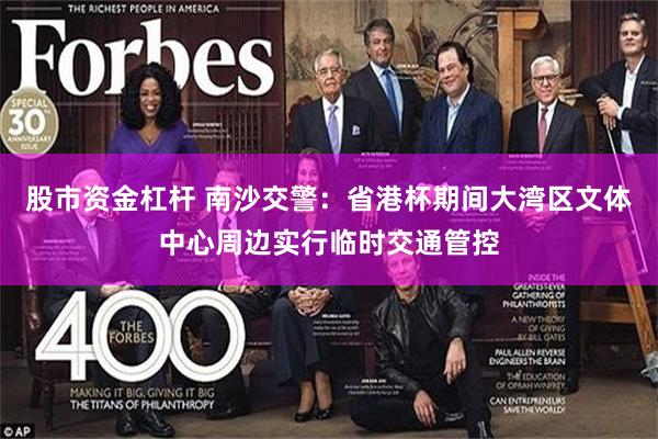 股市资金杠杆 南沙交警：省港杯期间大湾区文体中心周边实行临时交通管控