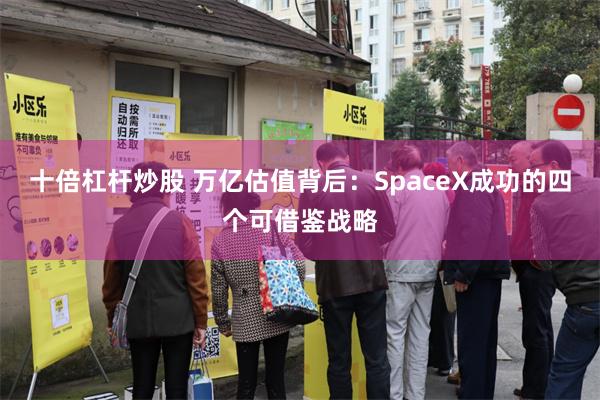 十倍杠杆炒股 万亿估值背后：SpaceX成功的四个可借鉴战略