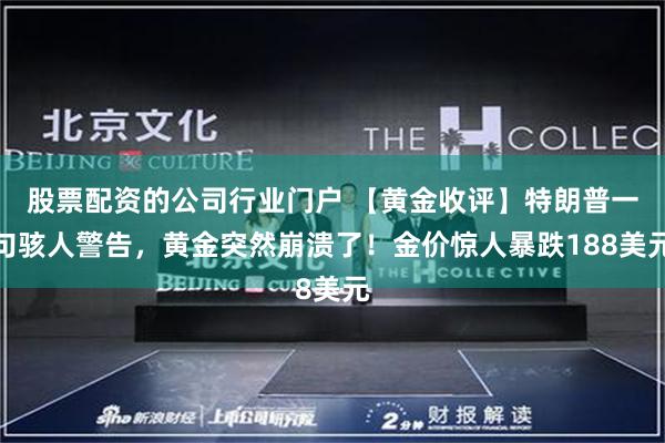 股票配资的公司行业门户 【黄金收评】特朗普一句骇人警告，黄金突然崩溃了！金价惊人暴跌188美元