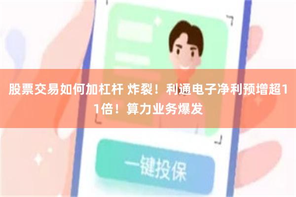 股票交易如何加杠杆 炸裂!利通电子净利预增超11倍!算力业务爆发