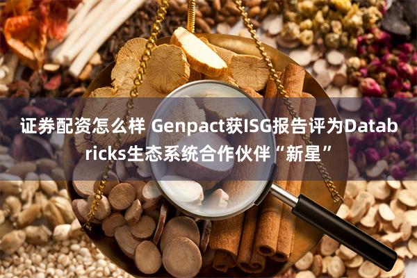 证券配资怎么样 Genpact获ISG报告评为Databricks生态系统合作伙伴“新星”