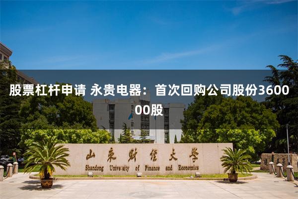 股票杠杆申请 永贵电器：首次回购公司股份360000股