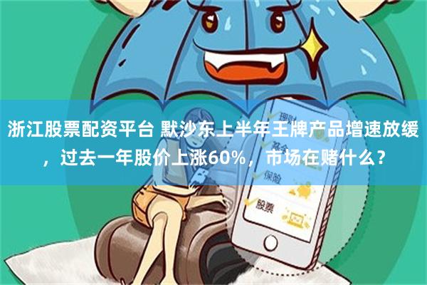浙江股票配资平台 默沙东上半年王牌产品增速放缓,过去一年股价上涨60%,市场在赌什么?